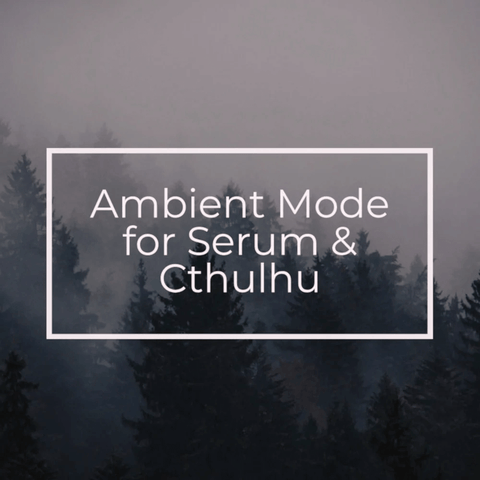 Glitchedtones Ambient Mode for Serum & Cthulhu